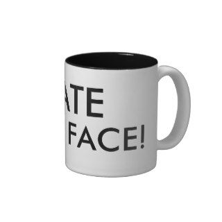 I, HATE, YOUR, FACE COFFEE MUGS