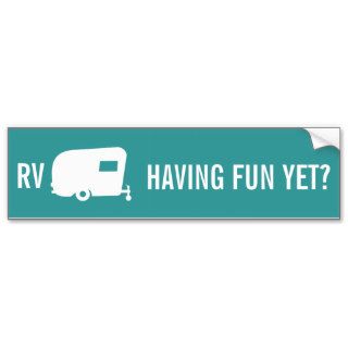 RV Having Fun Yet?   Travel Trailer Humor Bumper Sticker