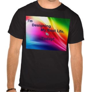 Designing Your Life Today Apparel T Shirts