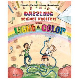 Dazzling Science Projects with Light and Color (Fantastic Physical Science Experiments) Robert Gardner, Tom LaBaff 9780766025875 Books