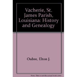 Vacherie, St. James Parish, Louisiana History And Genealogy Elton J. Oubre 9780961755904 Books