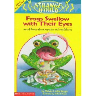 Frogs Swallow With Their Eyes Weird Facts About Frogs, Snakes, Turtles, & Lizards  A Weird But True Book (Strange World) Melvin Berger, Gilda Berger, Robert Roper 9780590937788 Books