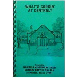 What's Cookin' At Central The Woman's Missionary Union Central Baptist Church of Livingston, Texas Cookbook WMU Cook Book Committee Books