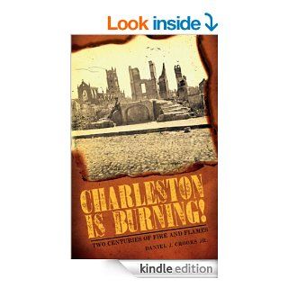 Charleston is Burning (SC) Two Centuries of Fire and Flames eBook Daniel J.  Crooks Kindle Store