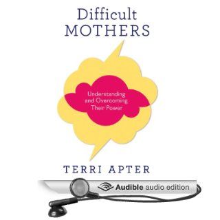 Difficult Mothers Understanding and Overcoming Their Power (Audible Audio Edition) Apter Terri Apter, Emily C. Michaels Books