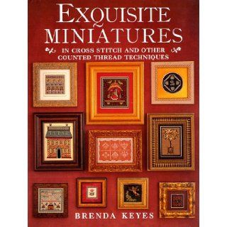 Exquisite Miniatures In Cross Stitch and Other Counted Thread Techniques Brenda Keyes 9780715304358 Books