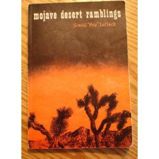 Mojave Desert Ramblings A Treasury of Unforgettable Recollections of a Desert Philosopher Sewell "Pop" Lofinck Books