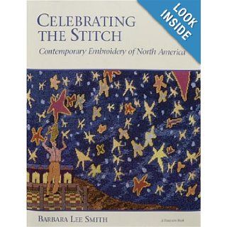 Celebrating the Stitch Contemporary Embroidery of North America Barbara Lee Smith Books