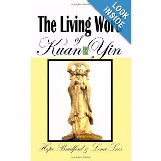 The Living Word of Kuan Yin The Teachings & Prophecies of The Goddess of Compassion & Mercy Hope Bradford, Lena Lees 9781419646409 Books