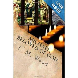 Michael, Beloved of God The Firstborn Prince of Heaven L. M. Wood 9781463588267 Books
