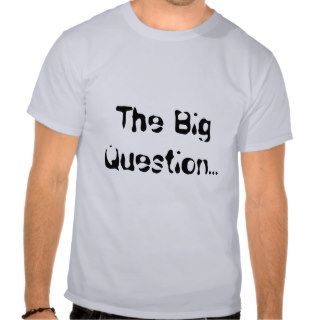 The Big QuestionT shirts