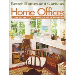 Better Homes and Gardens Home Offices Your Guide to Planning and Furnishing (Better Homes & Gardens) Better Homes and Gardens, John Riha, Ben Allen 9780696207280 Books