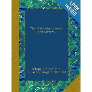 The Methodist church and slavery Charles K. 1808 1900 Whipple Books