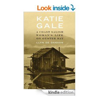 Katie Gale A Coast Salish Woman's Life on Oyster Bay eBook LLyn De Danaan Kindle Store