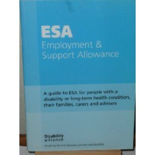 Employment and Support Allowance A Guide to ESA for People with a Disability or Long Term Health Condition, Their Families, Carers and Advisors Ian Greaves 9781903335529 Books