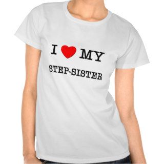 I Heart My STEP SISTER Shirts