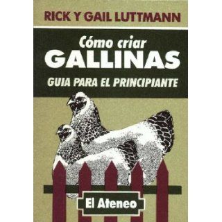 Como Criar Gallinas   Guia Para Principiante / Chickens in Your Backyard (Spanish Edition) Gail Luttmann, Rick Luttmann 9789500230605 Books