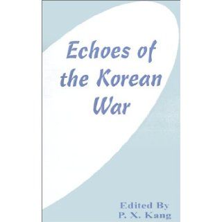 Echoes of the Korean War P. X. Kang 9780898754544 Books