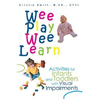 Wee Play Wee Learn Activities for Infants and Toddlers with Visual Impairments Kristie Smith 9780595337606 Books