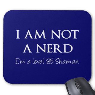 I am not a nerd, I'm a level 85 Shaman Mouse Pad