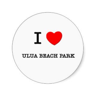 I Love Ulua Beach Park Hawaii Round Sticker