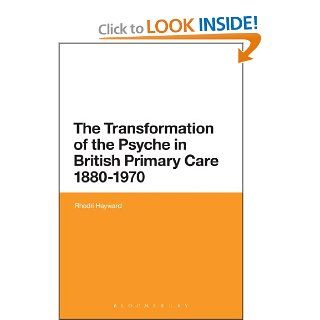 The Transformation of the Psyche in British Primary Care, 1880 1970 Critical Insights into Psychology and Medicine, 1880 1980 9781780937267 Medicine & Health Science Books @