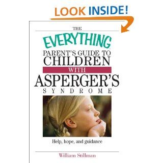 The Everything Parent's Guide To Children With Asperger's Syndrome Help, Hope, And Guidance (Everything) eBook William Stillman Kindle Store