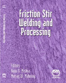 Friction Stir Welding and Processing Rajiv S. Mishra, Murray W. Mahoney 9780871708403 Books