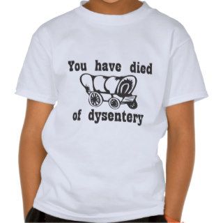 You Have Died Of Dysentery T Shirt