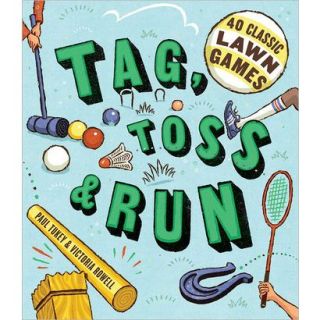 Tag, Toss & Run 40 Classic Lawn Games by Paul T
