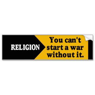 Religion   you can't start a war without it. bumper sticker