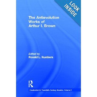The Antievolution Works of Arthur I. Brown (Routledge Studies in Twentieth Century Philosophy) Ronald L. Numbers 9780815318040 Books