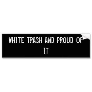 White Trash and proud of it Bumper Stickers