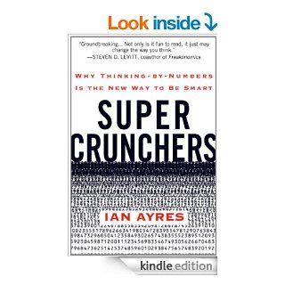 Super Crunchers Why Thinking by Numbers Is the New Way to Be Smart   Kindle edition by Ian Ayres. Business & Money Kindle eBooks @ .