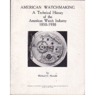 American Watchmaking A Technical History of the American Watch Industry 1850 1930 Supplement Number 14 Michael C. Harrold Books