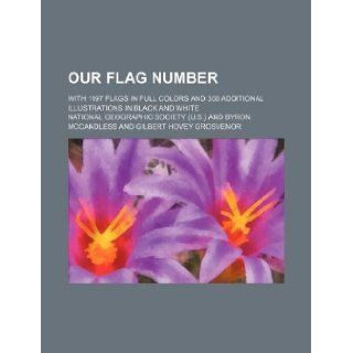 Our flag number; with 1197 flags in full colors and 300 additional illustrations in black and white National Geographic Society 9781130152401 Books