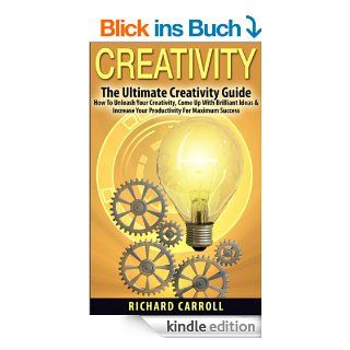 Creativity The Ultimate Creativity Guide   How To Unleash Your Creativity, Come Up With Brilliant Ideas & Increase Your Productivity For Maximum SuccessVisualization) (English Edition) eBook Richard Carroll Kindle Shop