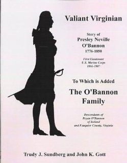 Valiant Virginian Story of Presley Neville O'Bannon, 1776 1850, to Which is Added the O'Bannon Family Trudy J. Sundberg, John K. Gott 9780788400674 Books