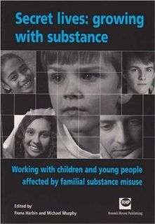 Secret lives growing with substance Working with children and young people affected by familial substance misuse Fiona Harbin, Michael Murphy 9781903855669 Books
