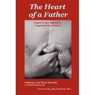 The Heart of a Father Essays by Men Affected by Congenital Heart Defects Anna Marie Jaworski, Bob Daigneault 9780965250832 Books