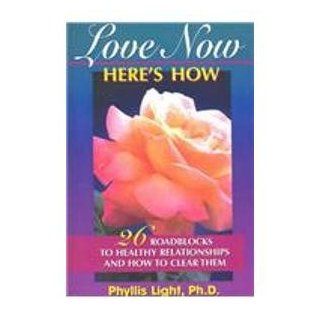 Love Now, Here's How 26 Roadblocks to Healthy Relationships & How to Clear Them Phyllis B. Light 9781885373373 Books