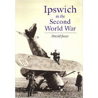 Ipswich in the Second World War David Jones 9781860773006 Books