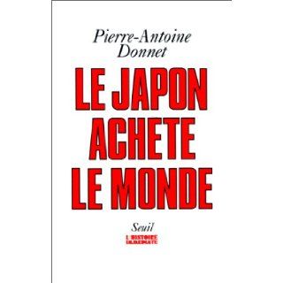 Le Japon achete le monde (L'Histoire immediate) (French Edition) Pierre Antoine Donnet 9782020123945 Books