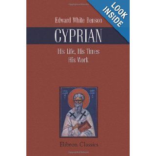 Cyprian His Life, His Times, His Work Edward White Benson 9781421269399 Books