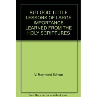 BUT GOD LITTLE LESSONS OF LARGE IMPORTANCE LEARNED FROM THE HOLY SCRIPTURES V. Raymond Edman, Annie Johnson Flint Books