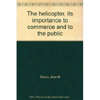 The helicopter, its importance to commerce and to the public Ann N Davis Books