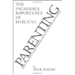 The Incredible Importance of Effective Parenting [Paperback] [2012] (Author) Jim R. Rogers Books