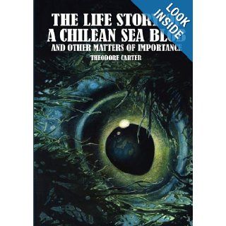 The Life Story of a Chilean Sea Blob and Other Matters of Importance Theodore Carter, Erin McKnight 9780983907114 Books