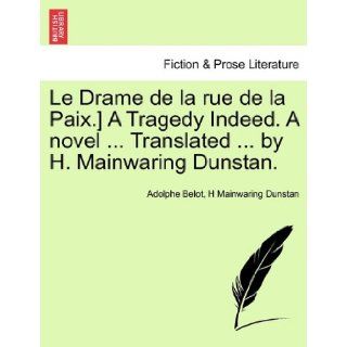 Le Drame de la rue de la Paix.] A Tragedy Indeed. A novelTranslatedby H. Mainwaring Dunstan. Adolphe Belot, H Mainwaring Dunstan 9781241117405 Books
