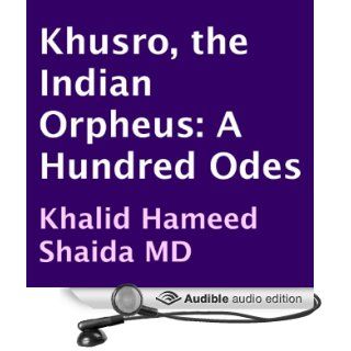 Khusro, the Indian Orpheus A Hundred Odes (Audible Audio Edition) Amir Khusro, Khalid Hameed Shaida, uncredited Books